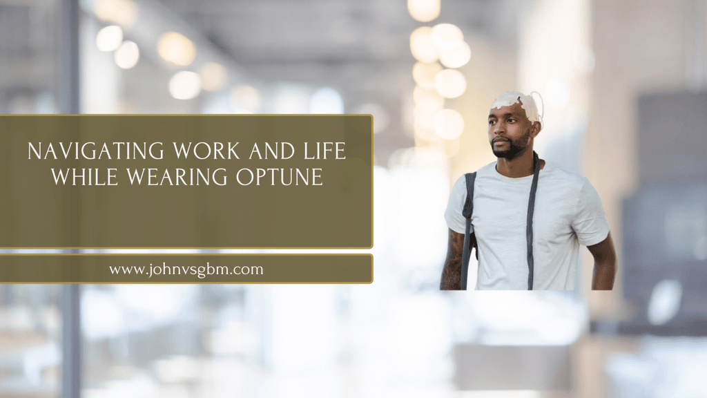 Navigating Work and Life While Wearing Optune! - JohnVsGBM