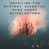 Unveiling the Mystery: Essential FAQs About Glioblastoma - JohnVsGBM