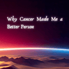 Why Cancer Made Me a Better Person - JohnVsGBM