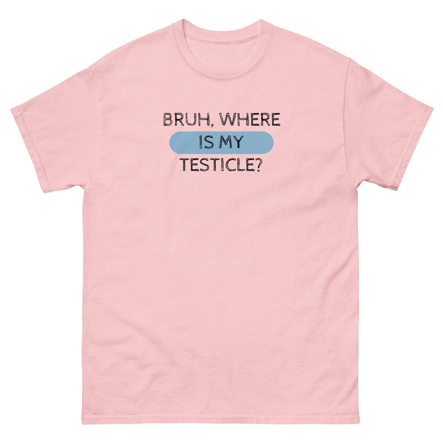 Testicular Cancer Bruh Where Is My Testical Tee - JohnVsGBMLight PinkS